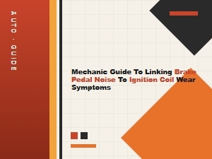 Deciphering Brake Pedal Noise and Ignition Coil Symptoms