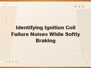 Identifying Ignition Coil Failure Noises During Gentle Braking